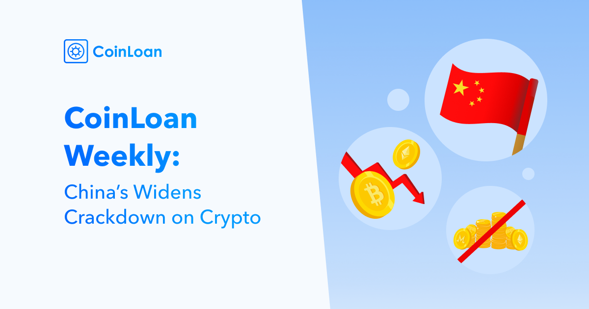 CoinLoan Weekly: China Widens Crackdown on Crypto