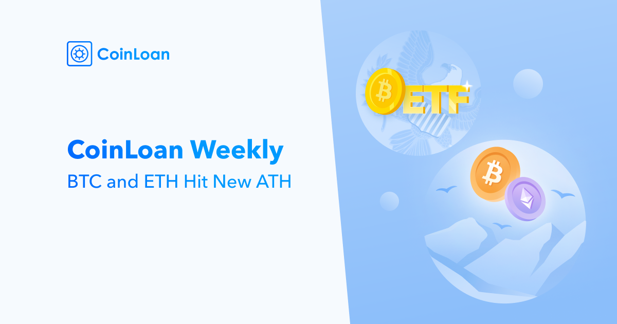 CoinLoan Weekly: BTC and ETH Hit New ATH